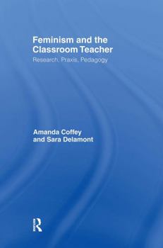 Hardcover Feminism and the Classroom Teacher: Research, Praxis, Pedagogy Book