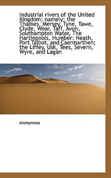 Paperback Industrial Rivers of the United Kingdom; Namely; The Thames, Mersey, Tyne, Tawe, Clyde, Wear, Taff, Book