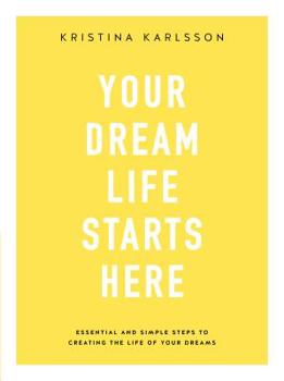 Paperback Your Dream Life Starts Here: Essential and Simple Steps to Creating the Life of Your Dreams Book