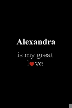 Paperback Alexandra: is my great love, Personalized Name Journal Writing Notebook, 6x9 120 Pages, best gift for valentine's day for Alexand Book