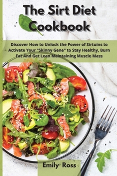 Paperback The Sirt Diet Cookbook: Discover How to Unlock the Power of Sirtuins to Activate Your Skinny Gene to Stay Healthy, Burn Fat And Get Lean Maint Book