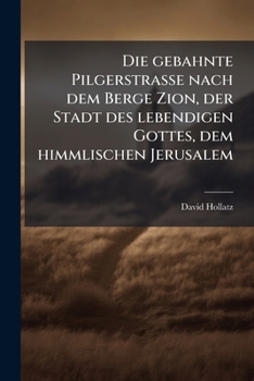 Die Gebahnte Pilgerstrasse Nach Dem Berge Zion, Der Stadt Des Lebendigen Gottes, Dem Himmlischen Jerusalem...