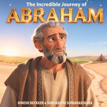 The Incredible Journey of Abraham: A True Bible Story About Faith and God’s Promise (The Bible Adventure Series)
