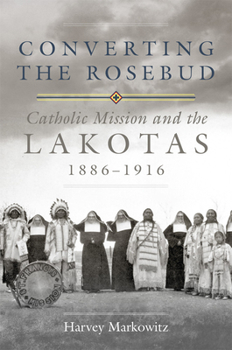 Converting the Rosebud: Catholic Mission and the Lakotas, 1886–1916