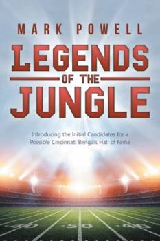 Paperback Legends of the Jungle: Introducing the Initial Candidates for a Possible Cincinnati Bengals Hall of Fame Book