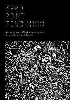 Paperback Zero Point Teachings: Selected Articles and Writings of Mystical Psychologist & Scientist Christopher P. Holmes Book