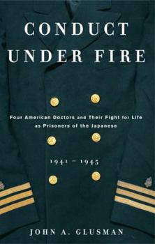 Hardcover Conduct Under Fire: Four American Doctors and Their Fight for Life as Prisonersof the Japanese 1941 -1945 Book