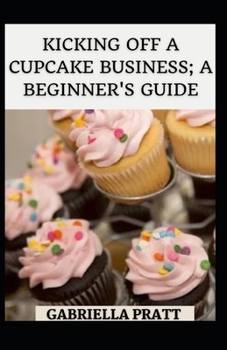 Paperback Kicking Off A Cupcake Business; A Beginner's Guide Book