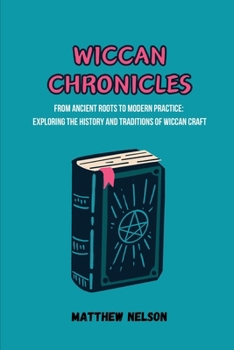 Paperback Wiccan Chronicles: From Ancient Roots to Modern Practice: Exploring the History and Traditions of Wiccan Craf Book