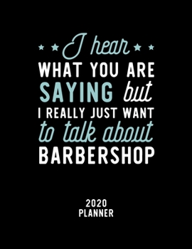 Paperback I Hear What You Are Saying I Really Just Want To Talk About Barbershop 2020 Planner: Barbershop Fan 2020 Calendar, Funny Design, 2020 Planner for Barb Book
