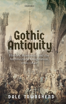 Hardcover Gothic Antiquity: History, Romance, and the Architectural Imagination, 1760-1840 Book