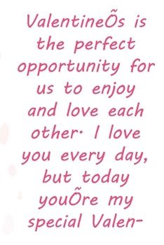 Valentine's is the perfect opportunity for us to enjoy and love each other. I love you every day, but today you're my special Valentine.: Valentine Day Gift Blank Lined Journal Notebook, 110 Pages, So