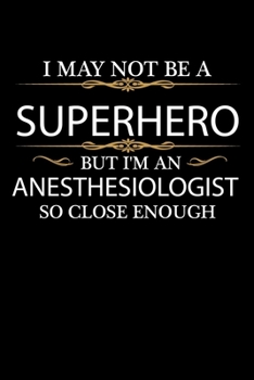 I May not be a Superhero but I'm an Anesthesiologist so close enough Graduation Journal 6 x 9 120 pages Graduate notebook: Funny Careers Graduation Notebook
