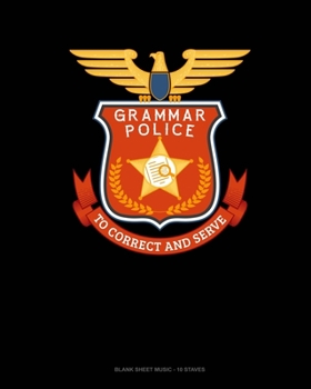 Grammar Police To Correct And Serve: Blank Sheet Music - 10 Staves