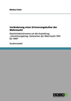 Paperback Veränderung einer Erinnerungskultur der Wehrmacht: Geschichtskontroverse um die Ausstellung "Vernichtungskrieg. Verbrechen der Wehrmacht 1941 bis 1944 [German] Book