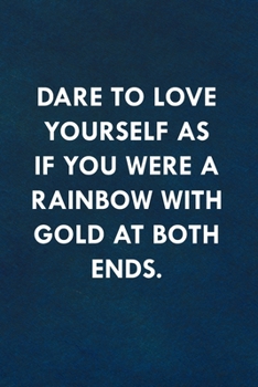 Dare to love yourself as if you were a rainbow with gold at both ends.: Funny Sweet Quotes Cute Valentine's Day Love Anniversary Notebook For Him and Her (Unique Alternative to a Greeting Card)