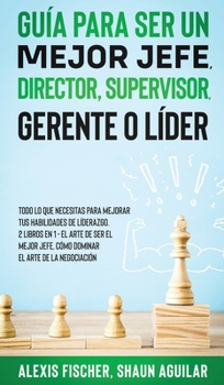 Hardcover Guía para Ser un Mejor Jefe, Director, Supervisor, Gerente o Líder: Todo lo que Necesitas para Mejorar tus Habilidades de Líderazgo. 2 Libros en 1 - E [Spanish] Book