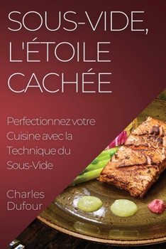 Paperback Sous-Vide, l'Étoile Cachée: Perfectionnez votre Cuisine avec la Technique du Sous-Vide [French] Book