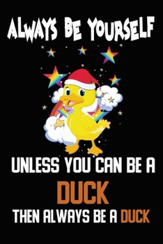 Paperback Always Be Yourself Unless You Can Be A Duck Then Always Be A Duck: School Composition Notebook Journal College Ruled (6x9 Inches) with 120 Pages Book