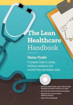 Paperback The Lean Healthcare Handbook: A Complete Guide to creating healthcare workplaces that maximize flow and minimize waste Book
