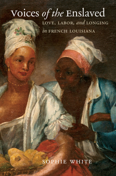 Paperback Voices of the Enslaved: Love, Labor, and Longing in French Louisiana Book