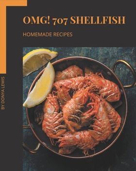 OMG! 707 Homemade Shellfish Recipes: Save Your Cooking Moments with Homemade Shellfish Cookbook!