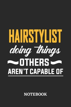 Hairstylist Doing Things Others Aren't Capable of Notebook: 6x9 inches - 110 ruled, lined pages - Greatest Passionate Office Job Journal Utility - Gift, Present Idea