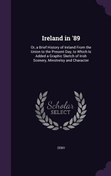 Hardcover Ireland in '89: Or, a Brief History of Ireland From the Union to the Present Day, to Which Is Added a Graphic Sketch of Irish Scenery, Book