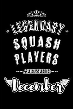 Legendary Squash Players are born in December: Blank Lined profession Journal Notebooks Diary as Appreciation, Birthday, Welcome, Farewell, Thank You, ... & friends. Alternative to B-day present Card