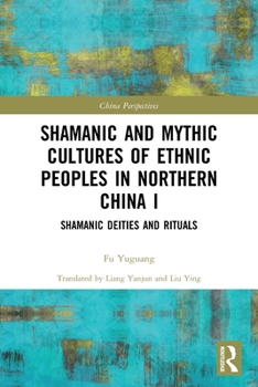 Paperback Shamanic and Mythic Cultures of Ethnic Peoples in Northern China I: Shamanic Deities and Rituals Book