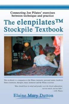 Paperback The elenpilatesTM Stockpile Textbook: Connecting Joe Pilates' exercises between technique and practice Book