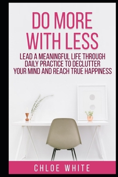 Paperback Do More with Less: Lead A Meaningful Life Through Daily Practice To Declutter Your Mind And Reach True Happiness Book