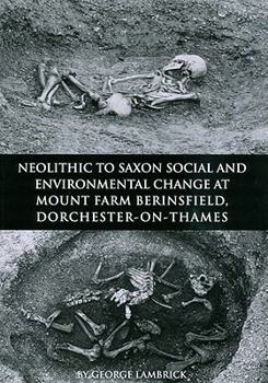 Paperback Neolithic to Saxon Social and Environmental Change at Mount Farm, Berinsfield, Dorchester-On-Thames, Oxfordshire Book
