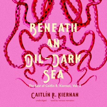 Beneath an Oil-Dark Sea - Book #2 of the Best of Caitlin R. Kiernan