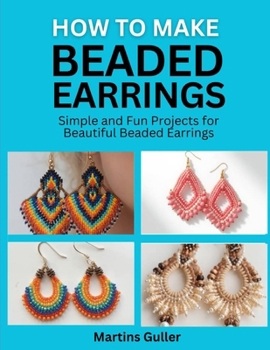 Paperback How to make Beaded Earrings: Simple and Fun Projects for Beautiful Beaded Earrings Book