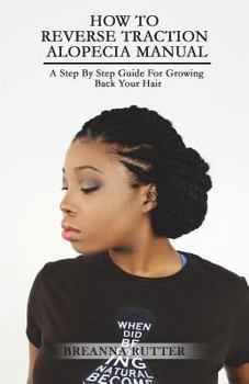 Paperback How To Reverse Traction Alopecia Manual: A Step By Step Guide For Growing Back Your Hair Book