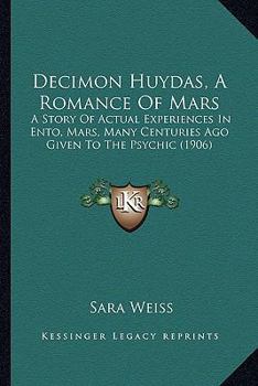 Paperback Decimon Huydas, A Romance Of Mars: A Story Of Actual Experiences In Ento, Mars, Many Centuries Ago Given To The Psychic (1906) Book