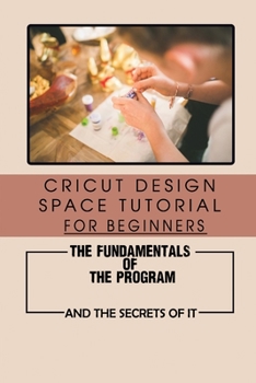 Paperback Cricut Design Space Tutorial For Beginners: The Fundamentals Of The Program And The Secrets Of It: Do Cricut Heat Transfer Book