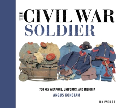 Hardcover The Civil War Soldier: Includes Over 700 Key Weapons, Uniforms, & Insignia Book