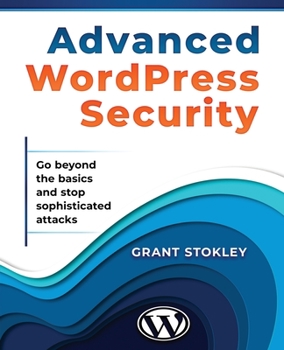 Paperback Advanced WordPress Security: Go beyond the basics and stop sophisticated attacks Book