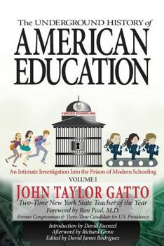 Paperback The Underground History of American Education, Volume I: An Intimate Investigation Into the Prison of Modern Schooling Book