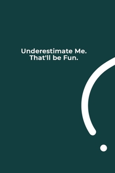 Underestimate Me. That'll be Fun.: funny notebook and journal Wide Ruled 6x9 120 Pages.