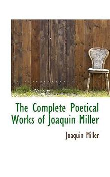 Paperback The Complete Poetical Works of Joaquin Miller Book