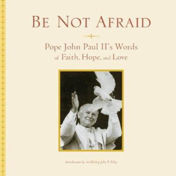 Hardcover Be Not Afraid: Pope John Paul II's Words of Faith, Hope, and Love Book