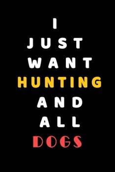 I JUST WANT Hunting AND ALL Dogs: Composition Book: Cute PET | DOGS |CATS |HORSES| ALL PETS LOVERS NOTEBOOK & JOURNAL gratitude and love pets and animals notebook and journal