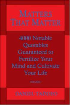 Paperback Matters That Matter...: 4,000 Notable Quotables and 900 Relevant Subject Topics Guaranteed to Fertilze Your Mind and Cultivate Your Life. Book