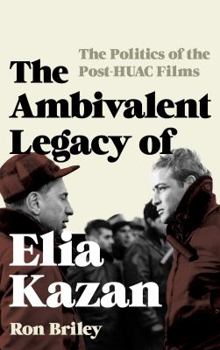 The Ambivalent Legacy of Elia Kazan: The Politics of the Post-HUAC Films