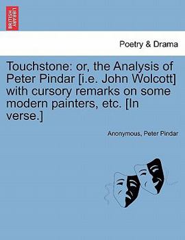 Paperback Touchstone: Or, the Analysis of Peter Pindar [i.E. John Wolcott] with Cursory Remarks on Some Modern Painters, Etc. [in Verse.] Book