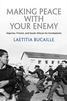 Hardcover Making Peace with Your Enemy: Algerian, French, and South African Ex-Combatants Book