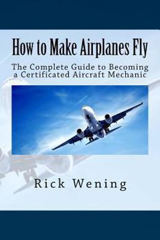 Paperback How to Make Airplanes Fly: The Guide to Becoming a Certificated Jet Mechanic Book